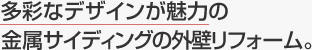 多彩なデザインが魅力の金属サイディングの外壁リフォーム。