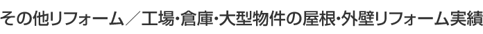 その他リフォーム／工場・倉庫・大型物件の屋根・外壁リフォーム実績