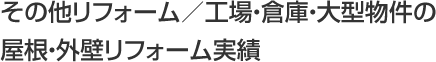 その他リフォーム／工場・倉庫・大型物件の屋根・外壁リフォーム実績